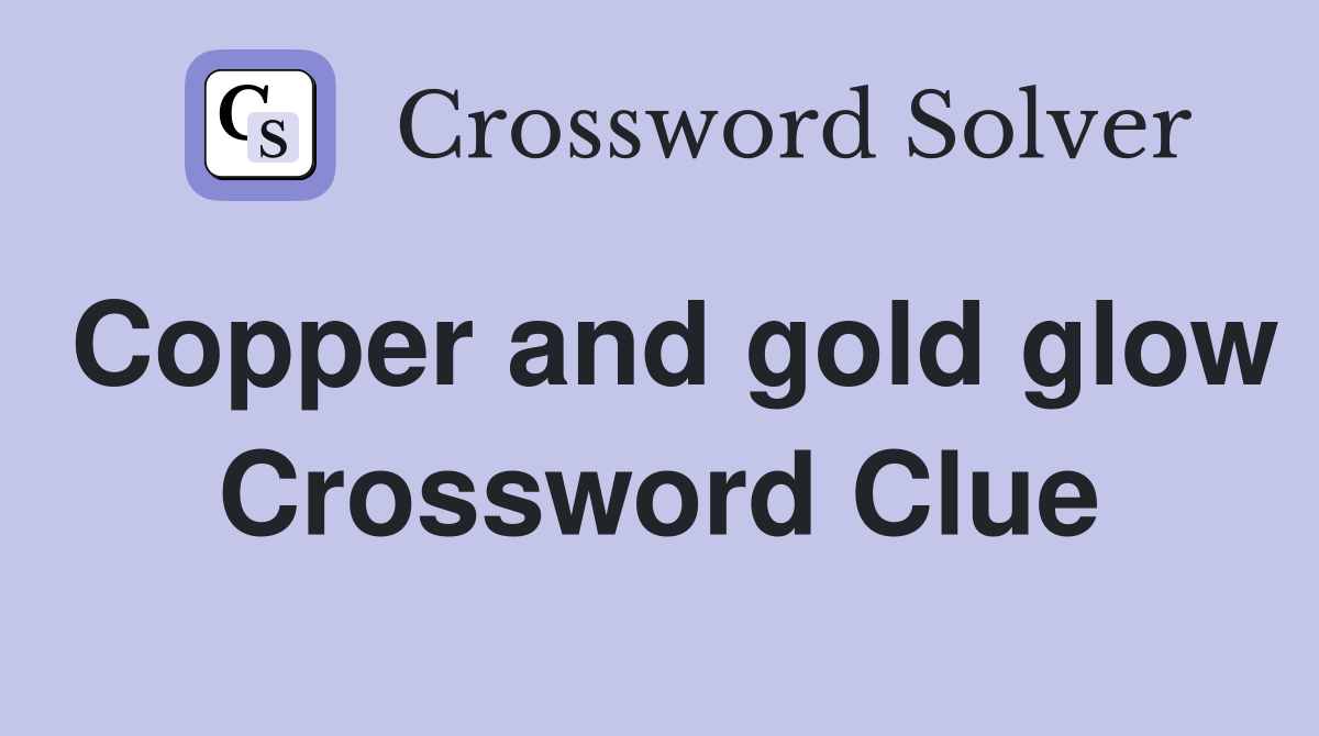 Copper and gold glow Crossword Clue