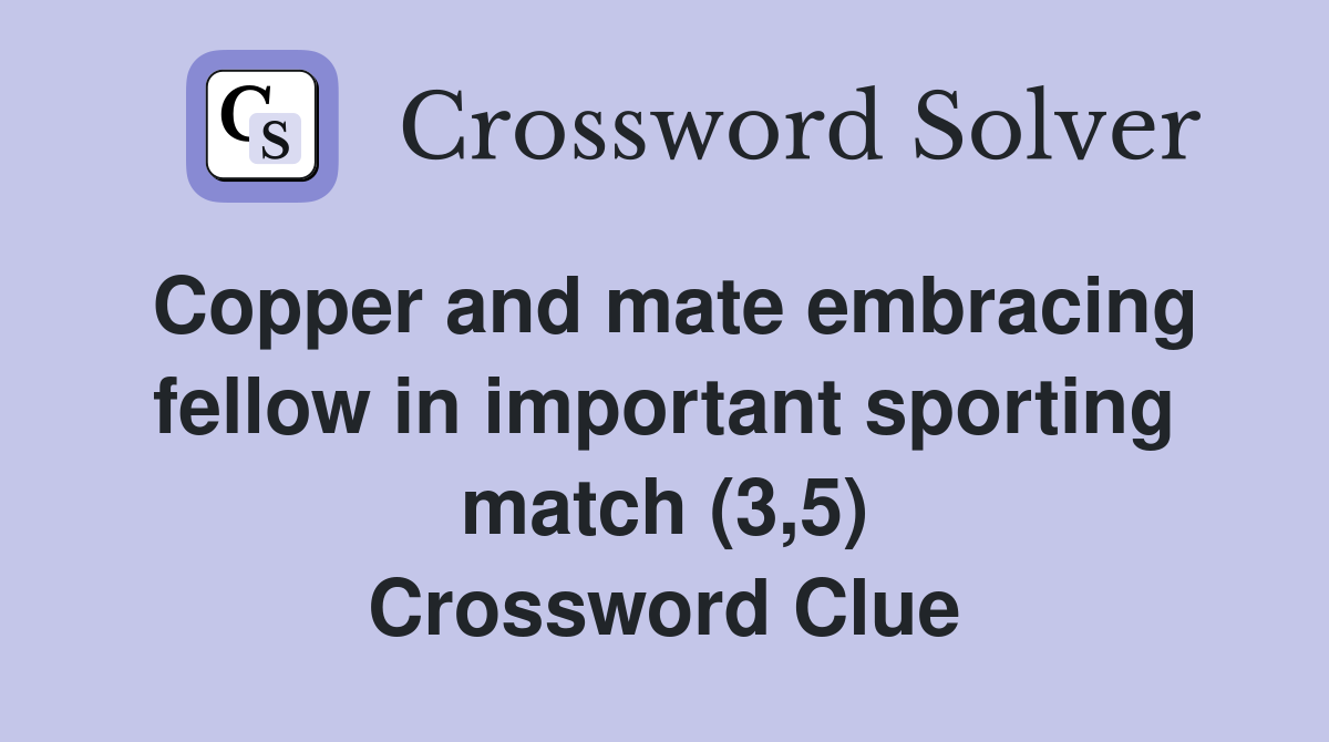 Copper and mate embracing fellow in important sporting match (3,5) Crossword Clue