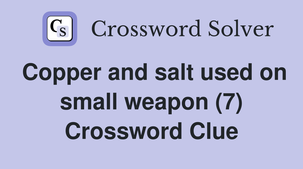 Copper and salt used on small weapon (7) Crossword Clue