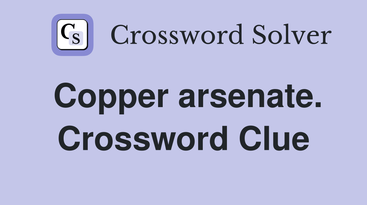 Copper arsenate. Crossword Clue