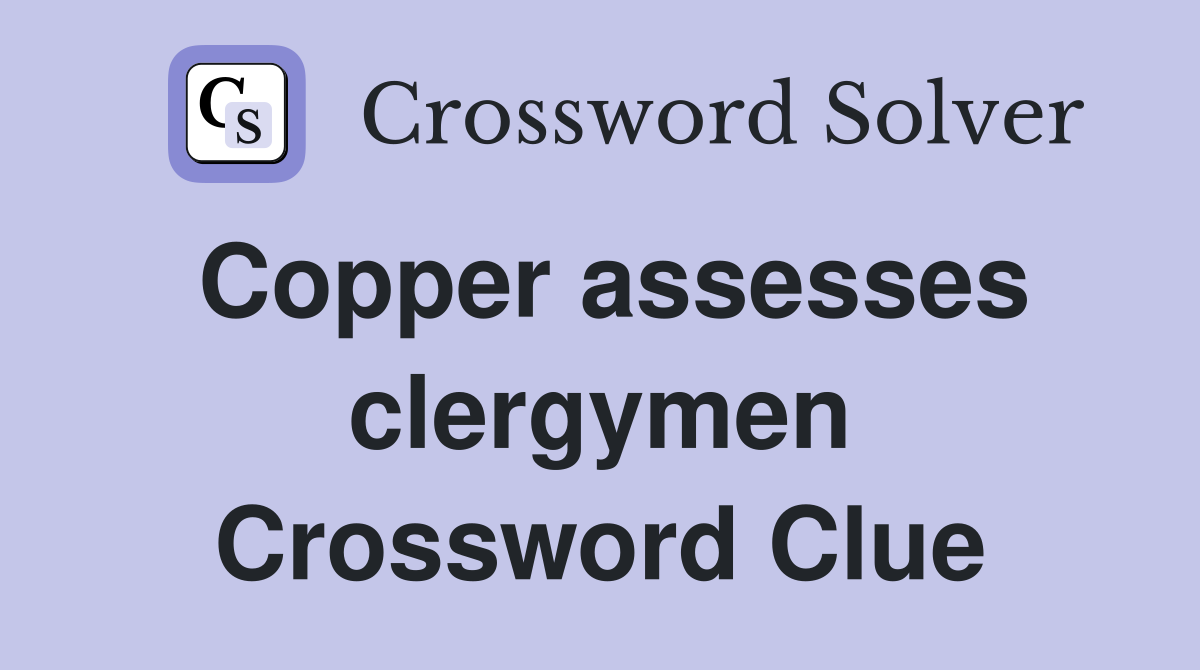 Copper assesses clergymen Crossword Clue