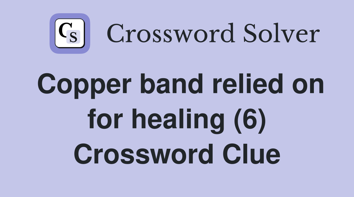Copper band relied on for healing (6) Crossword Clue