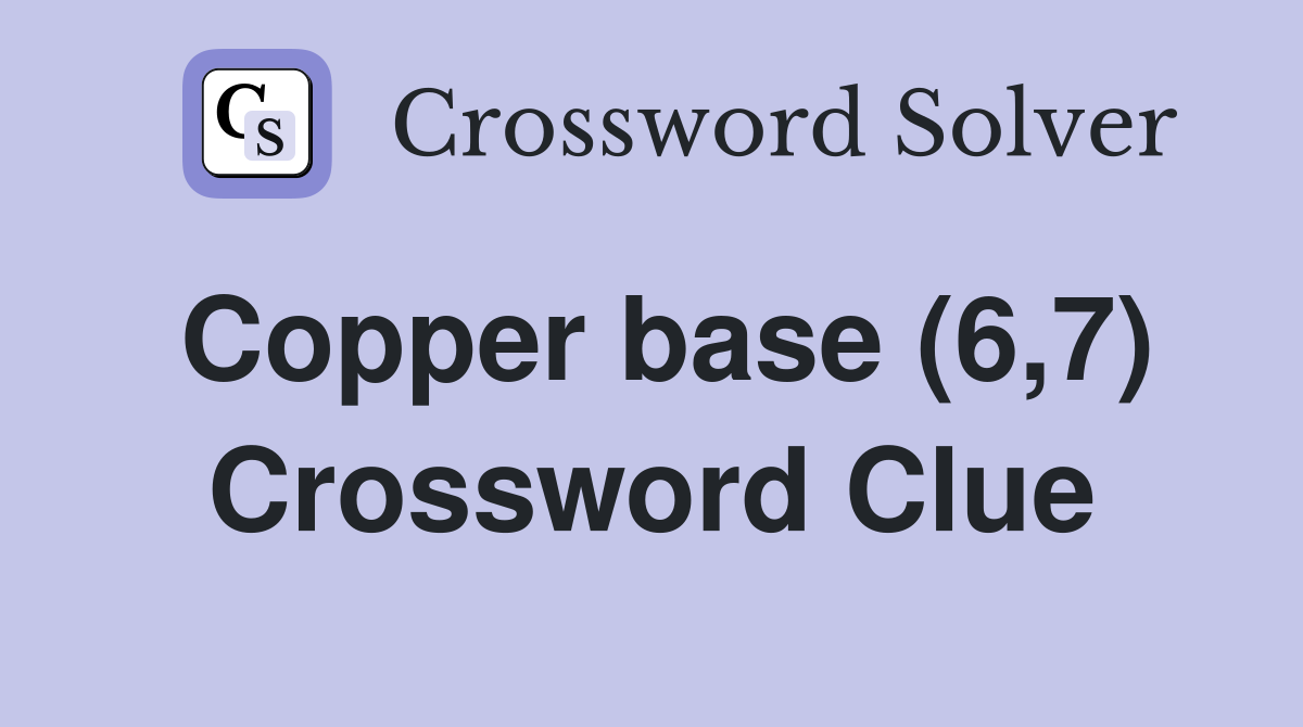 Copper base (6,7) Crossword Clue