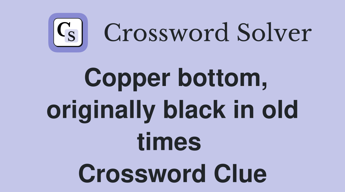 Copper bottom, originally black in old times  Crossword Clue