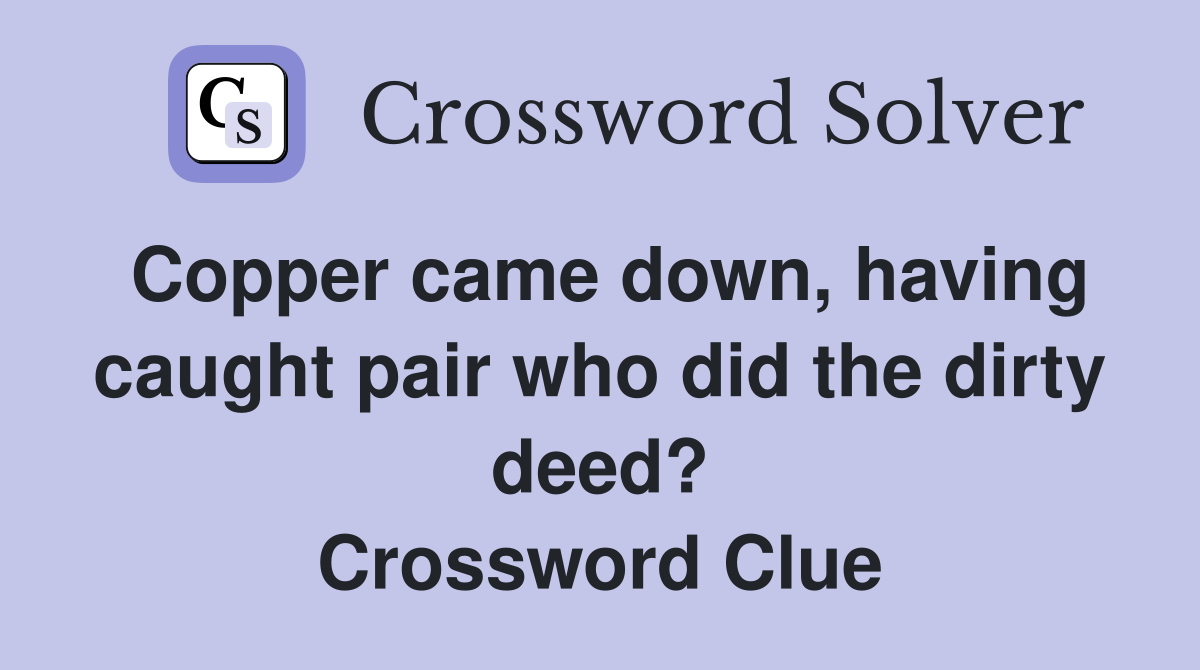 Copper came down, having caught pair who did the dirty deed? Crossword Clue