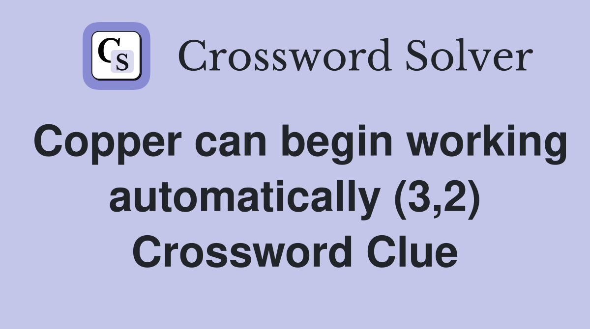Copper can begin working automatically (3,2) Crossword Clue