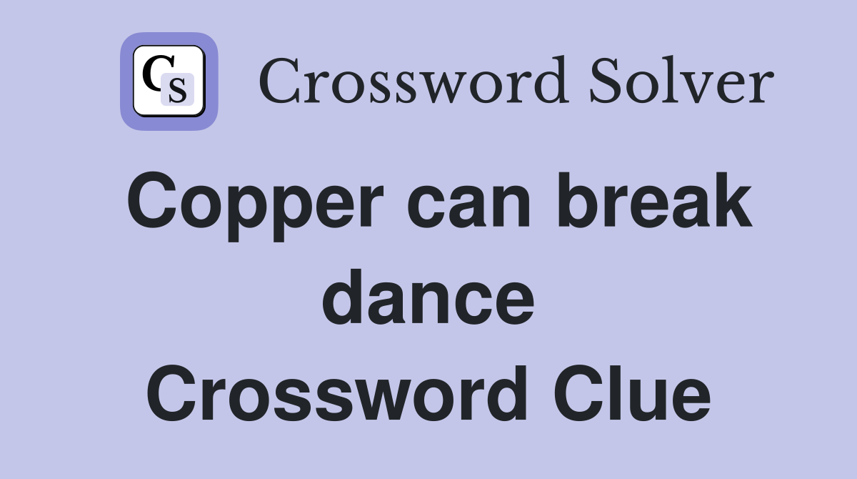 Copper can break dance Crossword Clue