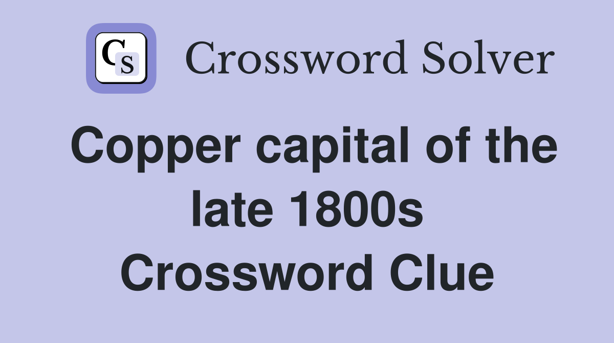 Copper capital of the late 1800s Crossword Clue