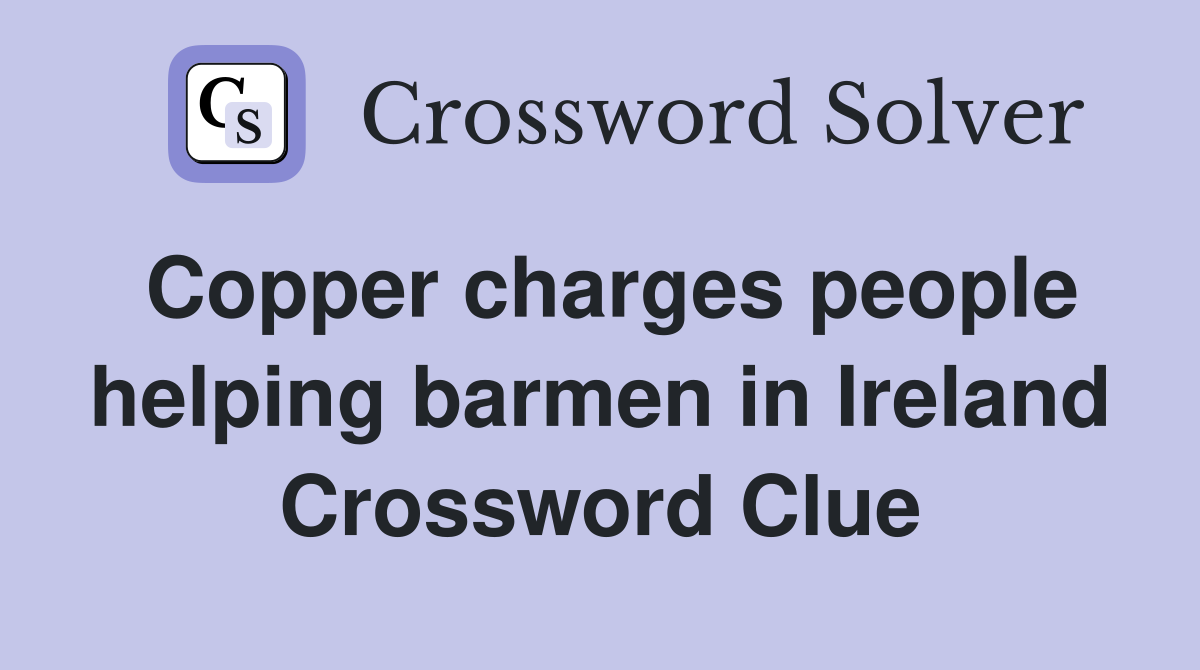 Copper charges people helping barmen in Ireland Crossword Clue