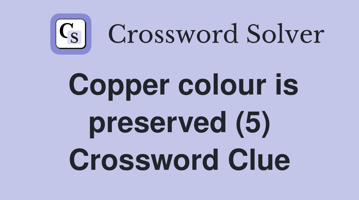 Copper colour is preserved (5) Crossword Clue