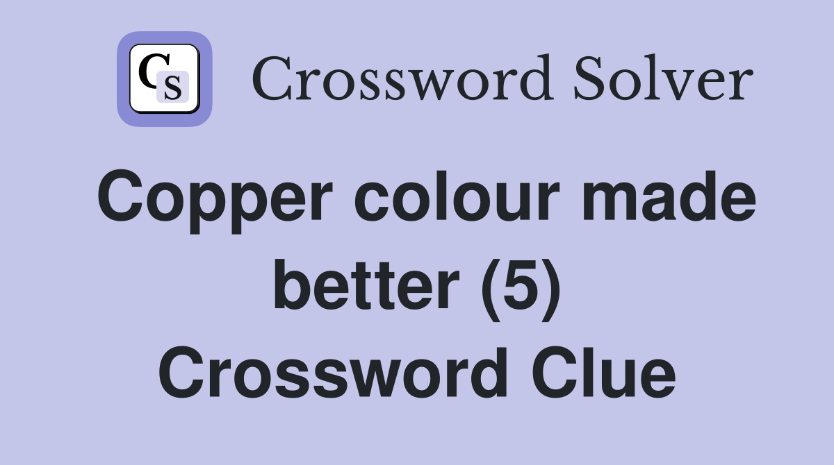 Copper colour made better (5) Crossword Clue
