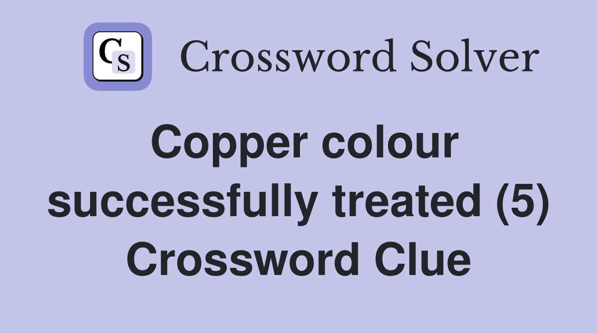 Copper colour successfully treated (5) Crossword Clue