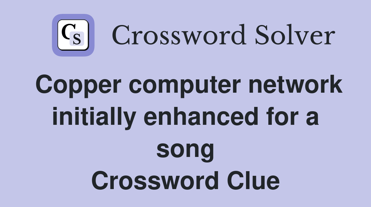 Copper computer network initially enhanced for a song Crossword Clue