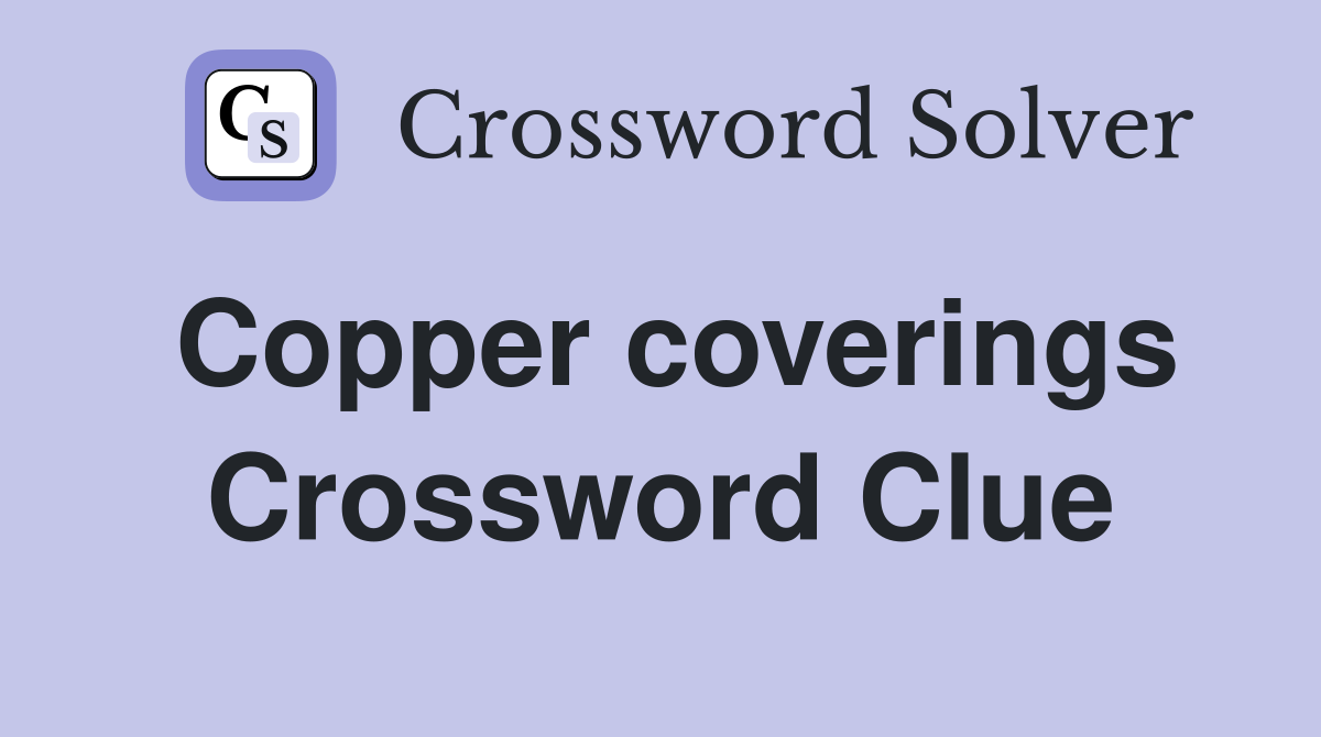 Copper coverings Crossword Clue