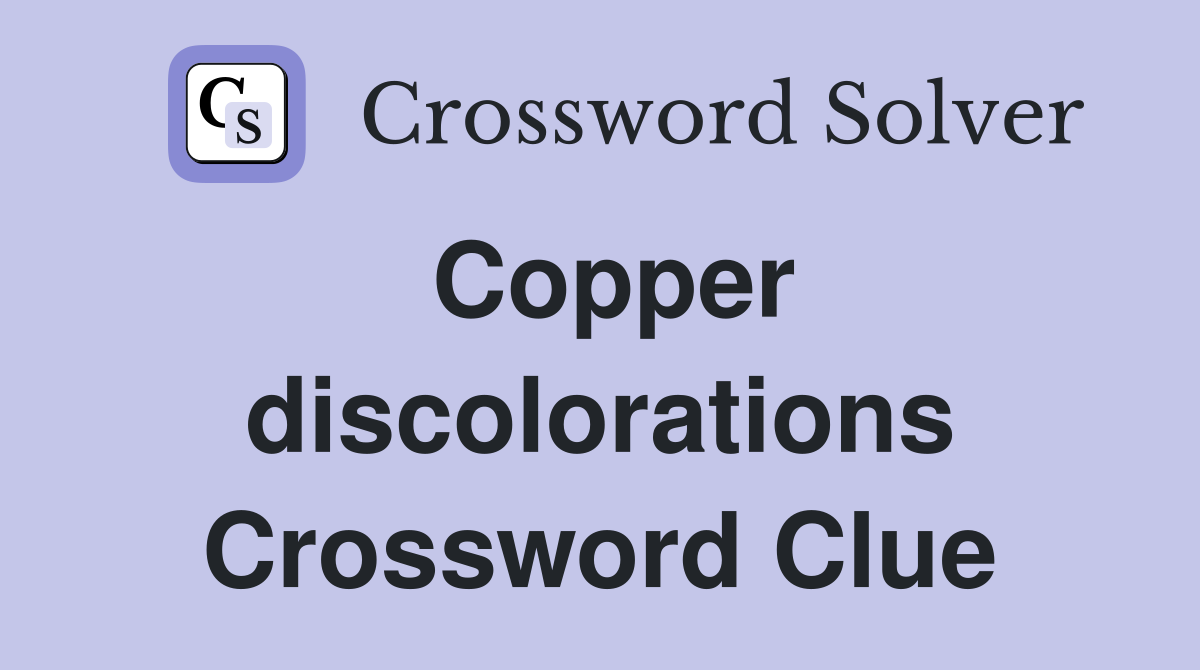 Copper discolorations Crossword Clue