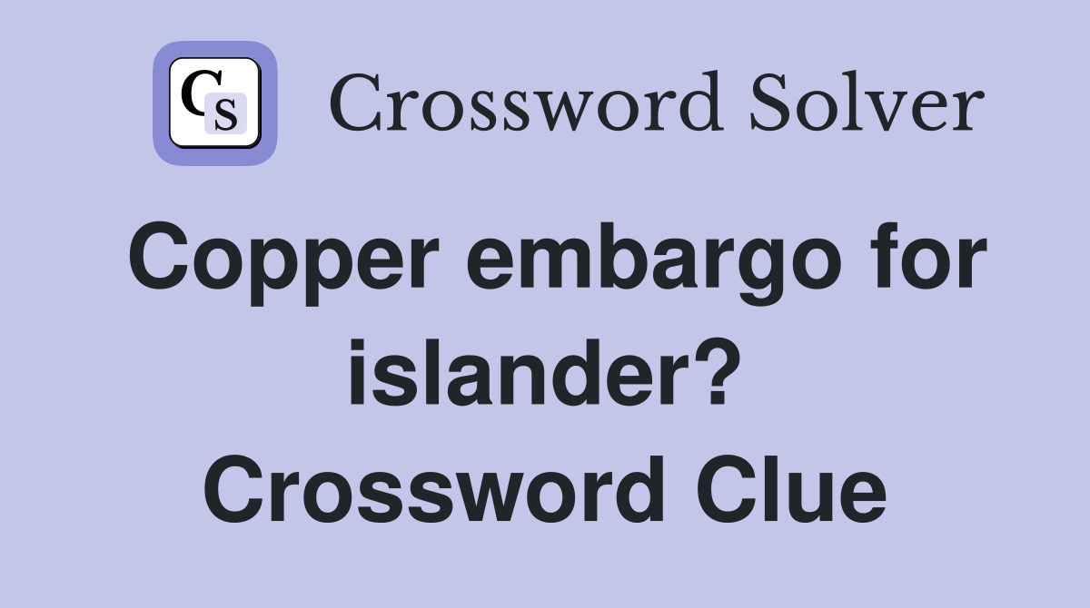 Copper embargo for islander? Crossword Clue