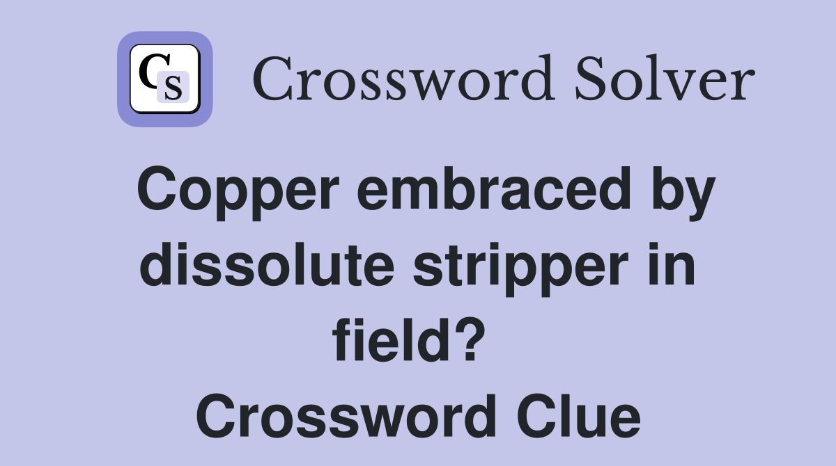 Copper embraced by dissolute stripper in field?  Crossword Clue