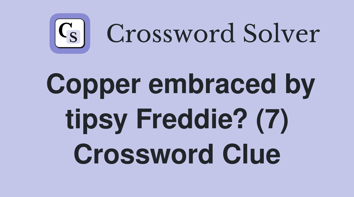 Copper embraced by tipsy Freddie? (7) Crossword Clue