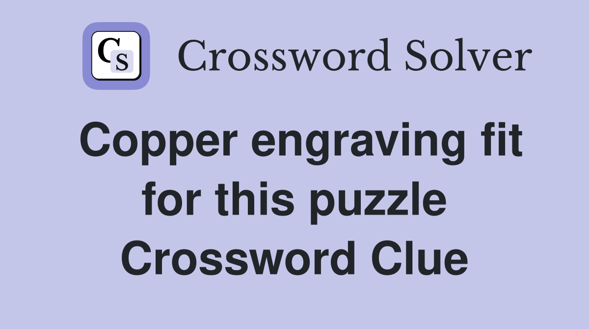 Copper engraving fit for this puzzle Crossword Clue