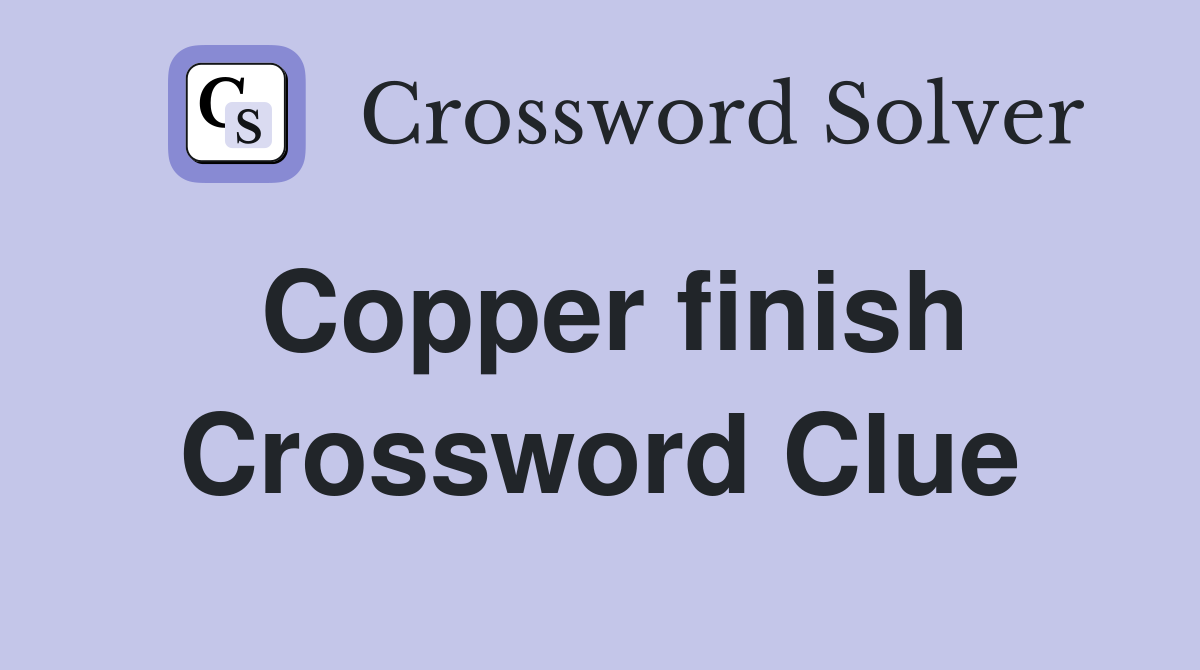 Copper finish Crossword Clue