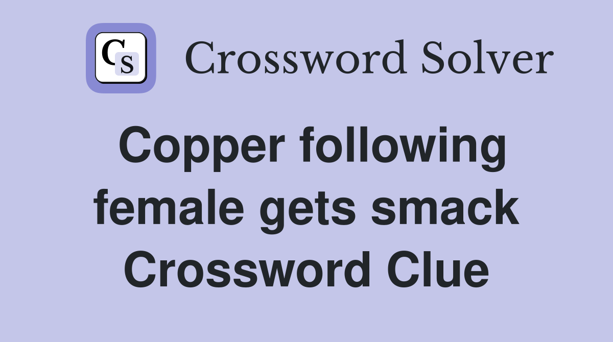 Copper following female gets smack Crossword Clue