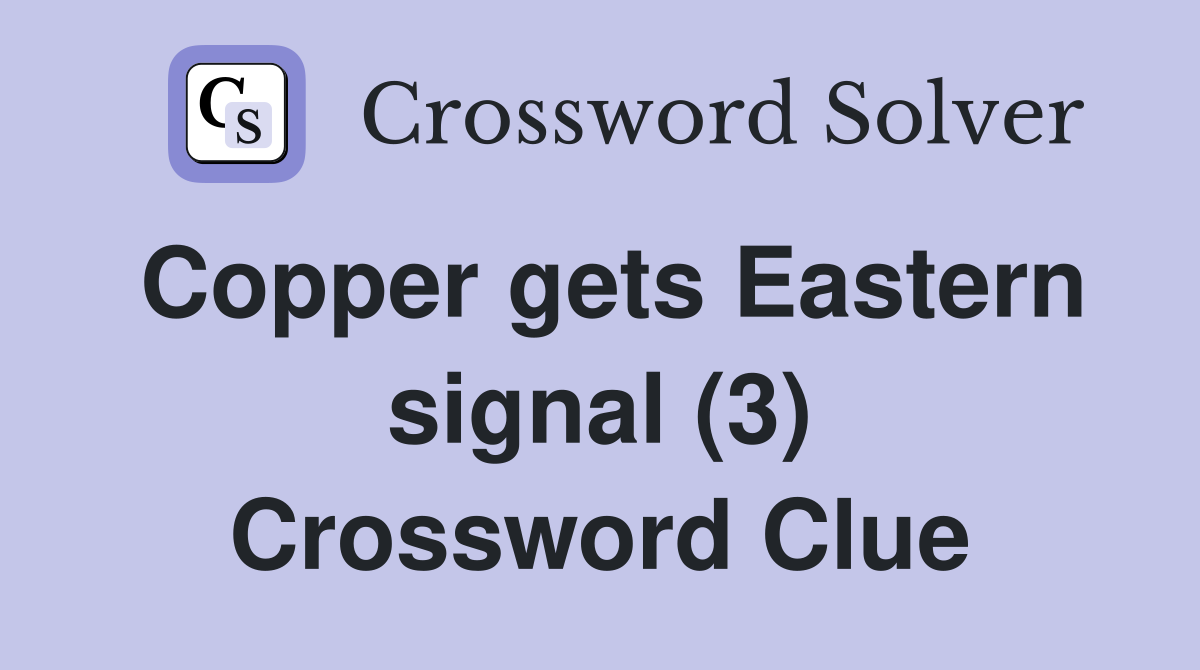 Copper gets Eastern signal (3) Crossword Clue