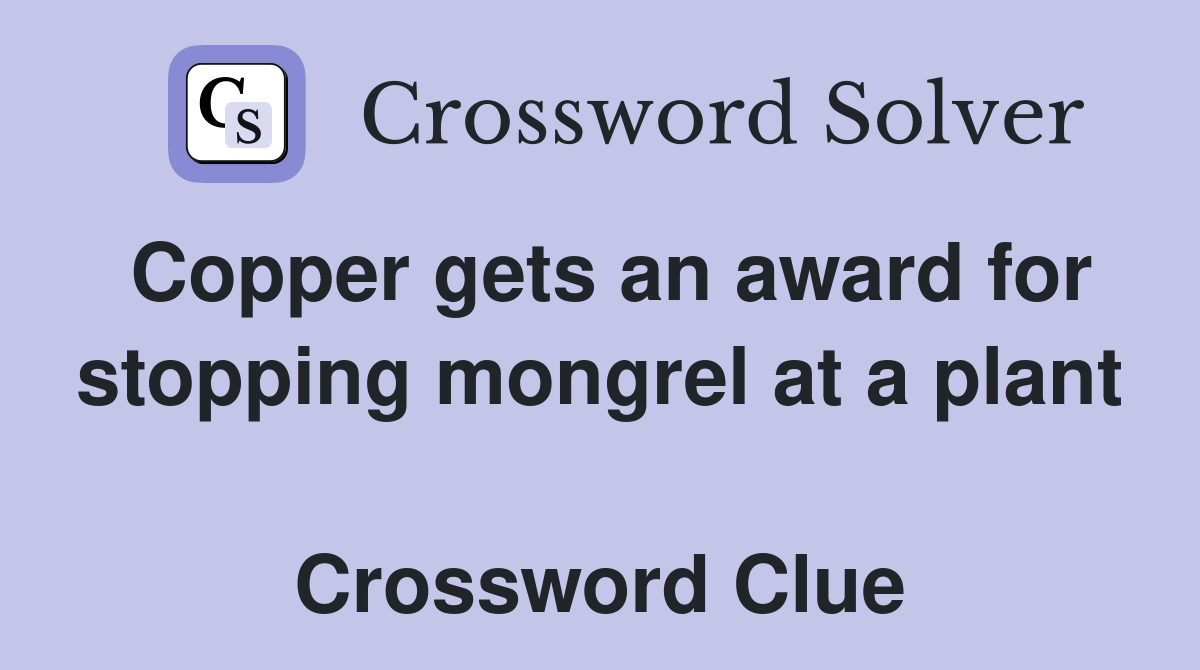 Copper gets an award for stopping mongrel at a plant  Crossword Clue
