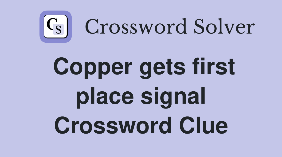 Copper gets first place signal Crossword Clue