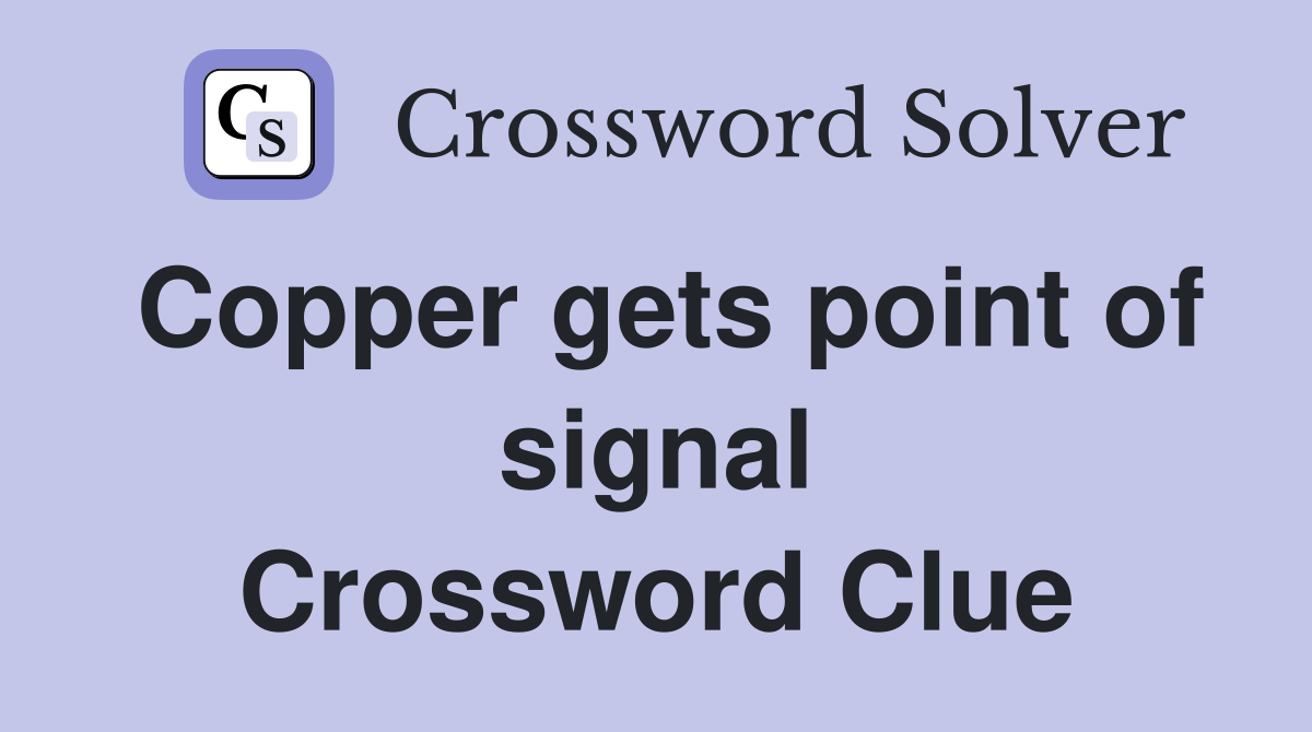 Copper gets point of signal Crossword Clue
