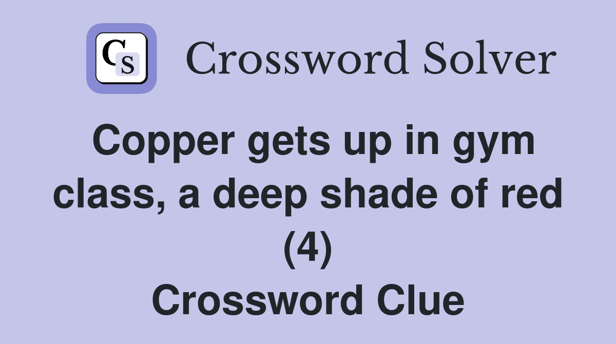 Copper gets up in gym class, a deep shade of red (4) Crossword Clue