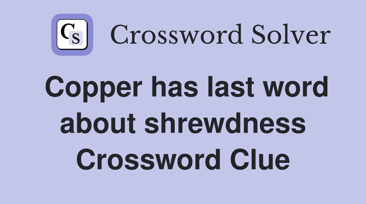 Copper has last word about shrewdness Crossword Clue