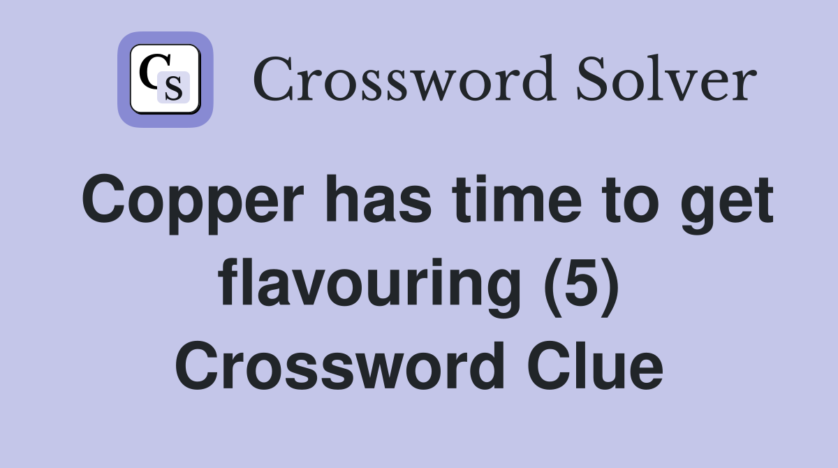Copper has time to get flavouring (5) Crossword Clue