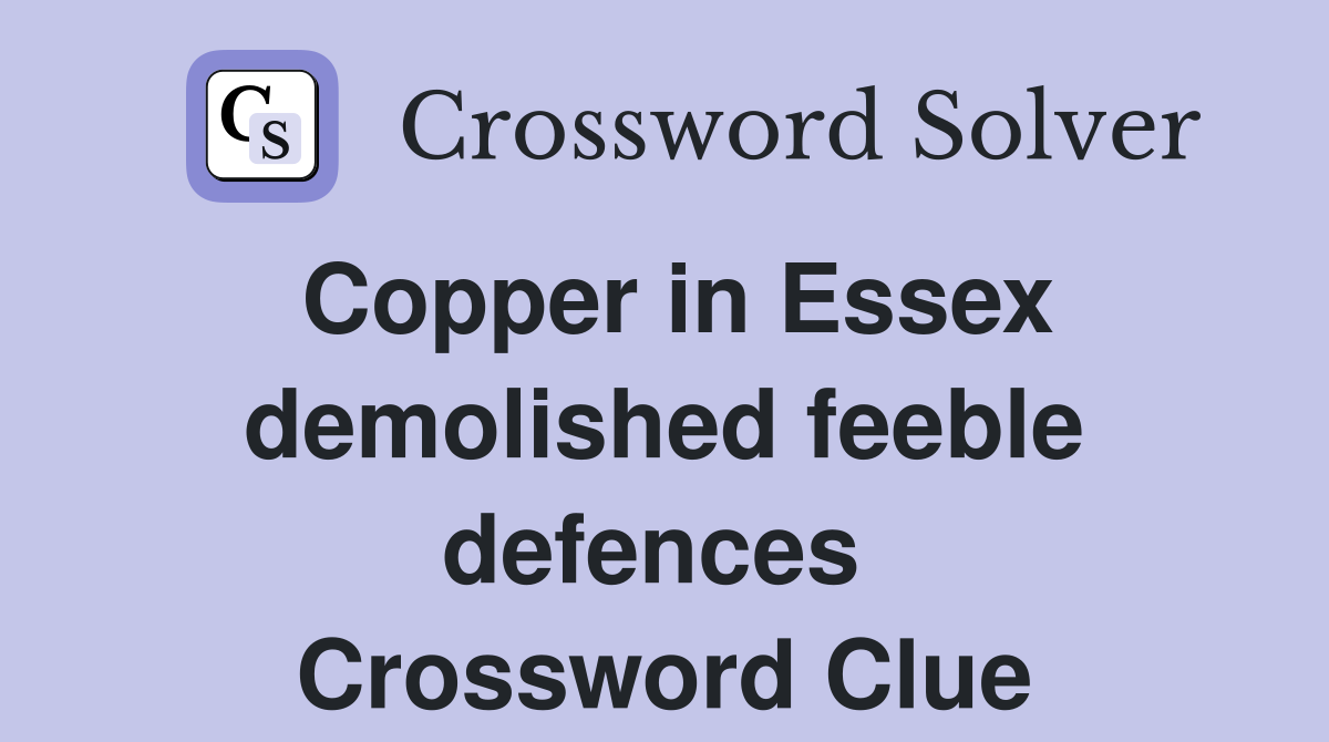 Copper in Essex demolished feeble defences  Crossword Clue