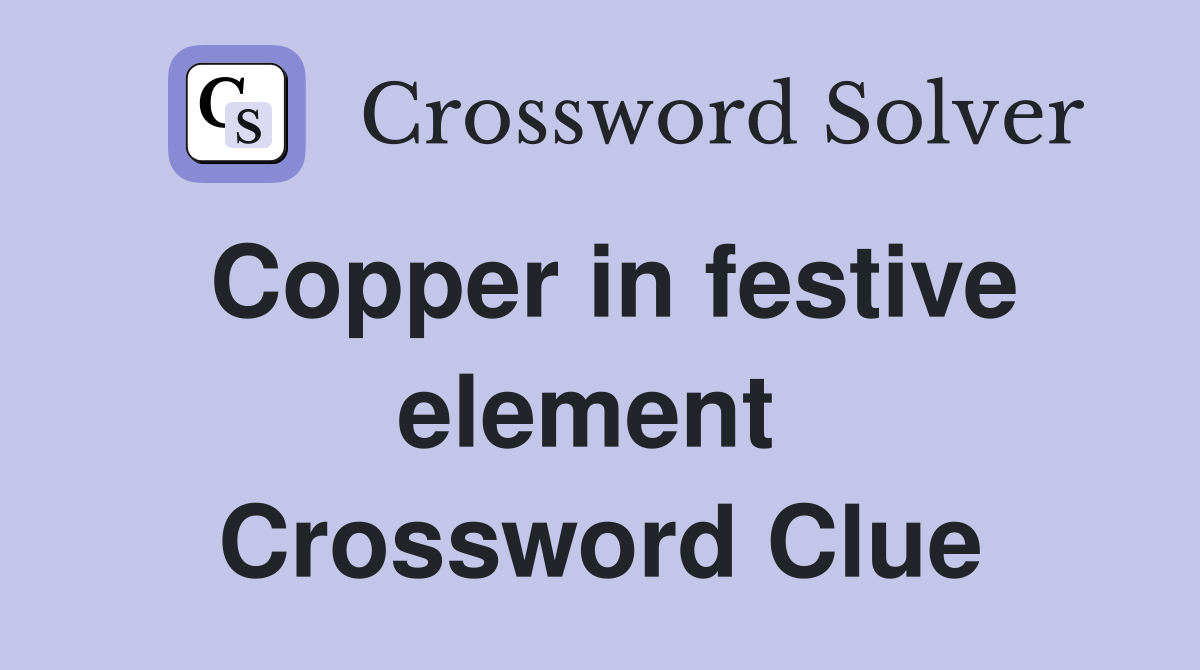 Copper in festive element  Crossword Clue