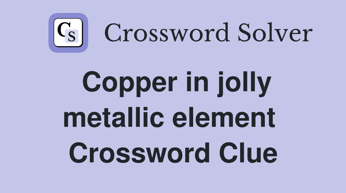 Copper in jolly metallic element  Crossword Clue