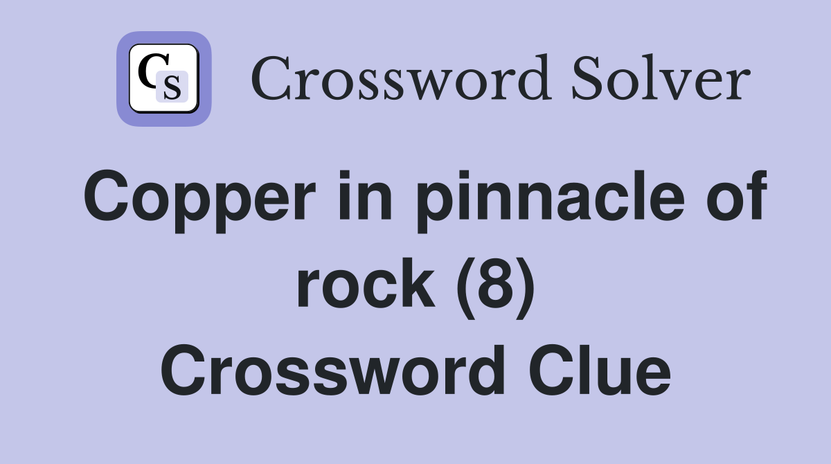 Copper in pinnacle of rock (8) Crossword Clue