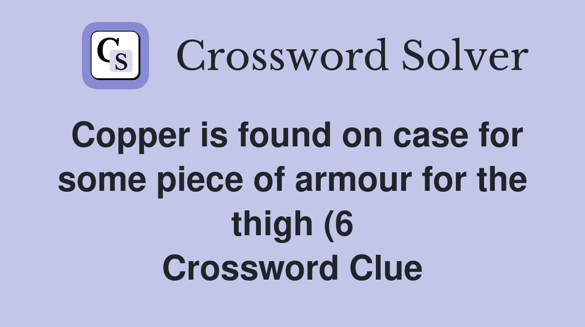 Copper is found on case for some piece of armour for the thigh (6 Copper is found on case for some piece of armour for the thigh (6