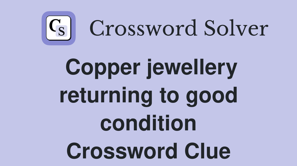 Copper jewellery returning to good condition Crossword Clue
