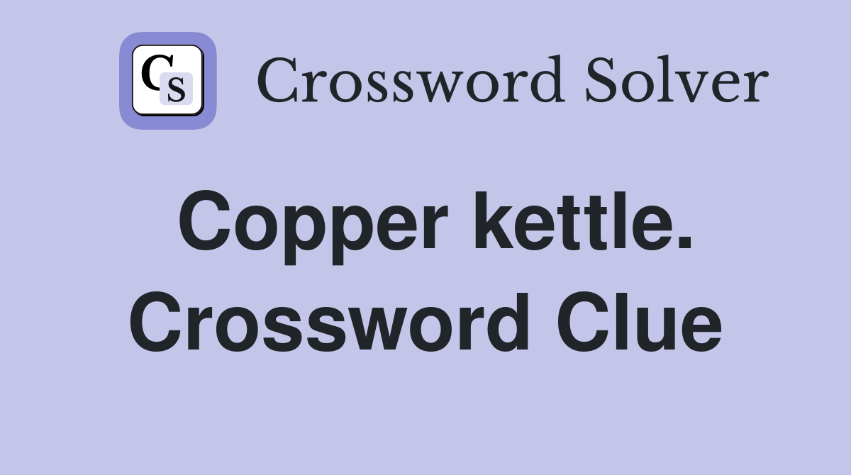 Copper kettle. Crossword Clue