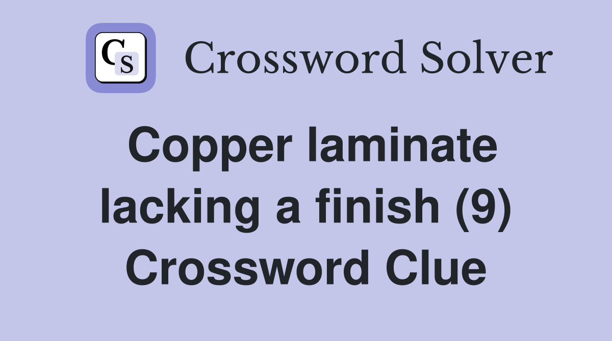 Copper laminate lacking a finish (9) Crossword Clue