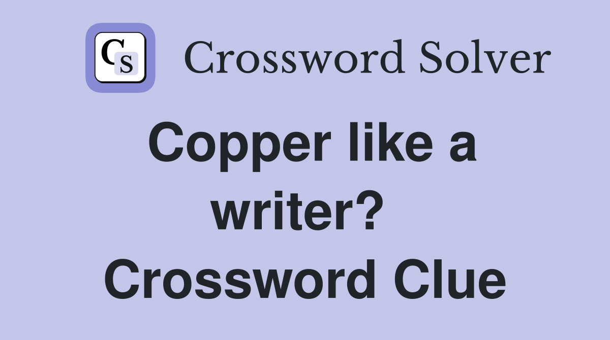 Copper like a writer?  Crossword Clue