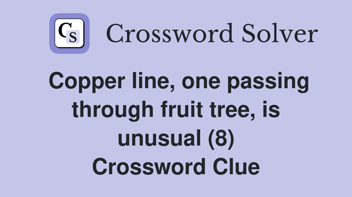 Copper line, one passing through fruit tree, is unusual (8) Crossword Clue
