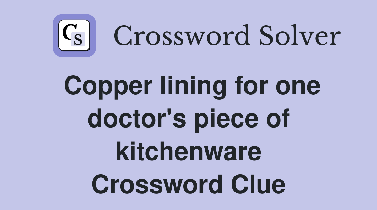 Copper lining for one doctor's piece of kitchenware Crossword Clue