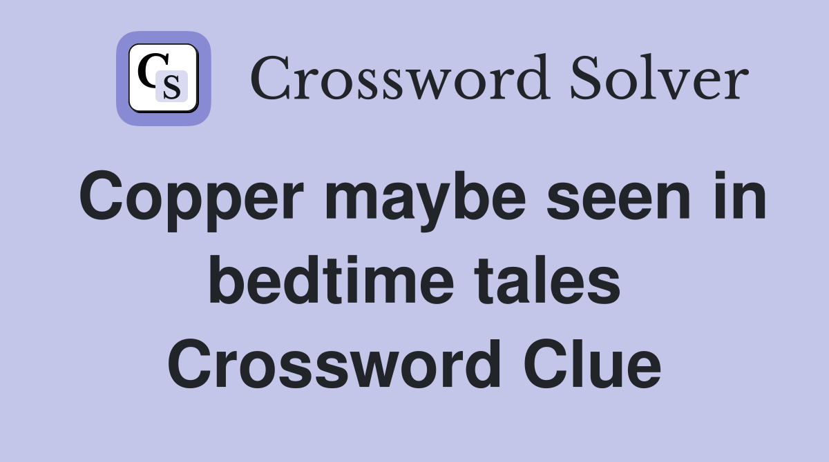 Copper maybe seen in bedtime tales Crossword Clue
