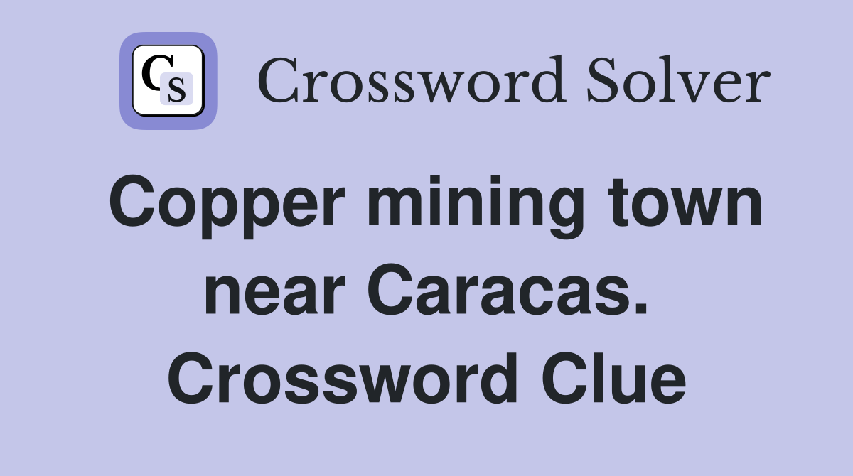 Copper mining town near Caracas. Crossword Clue