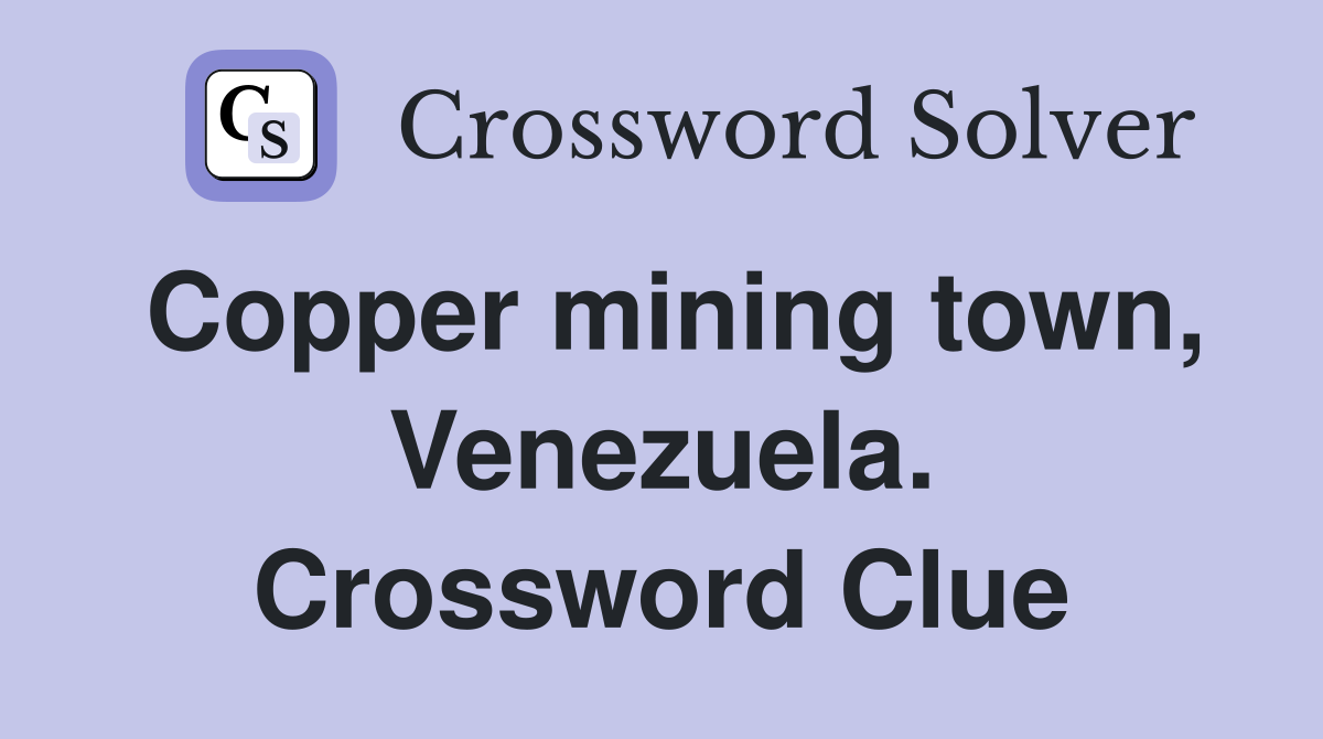 Copper mining town, Venezuela. Crossword Clue