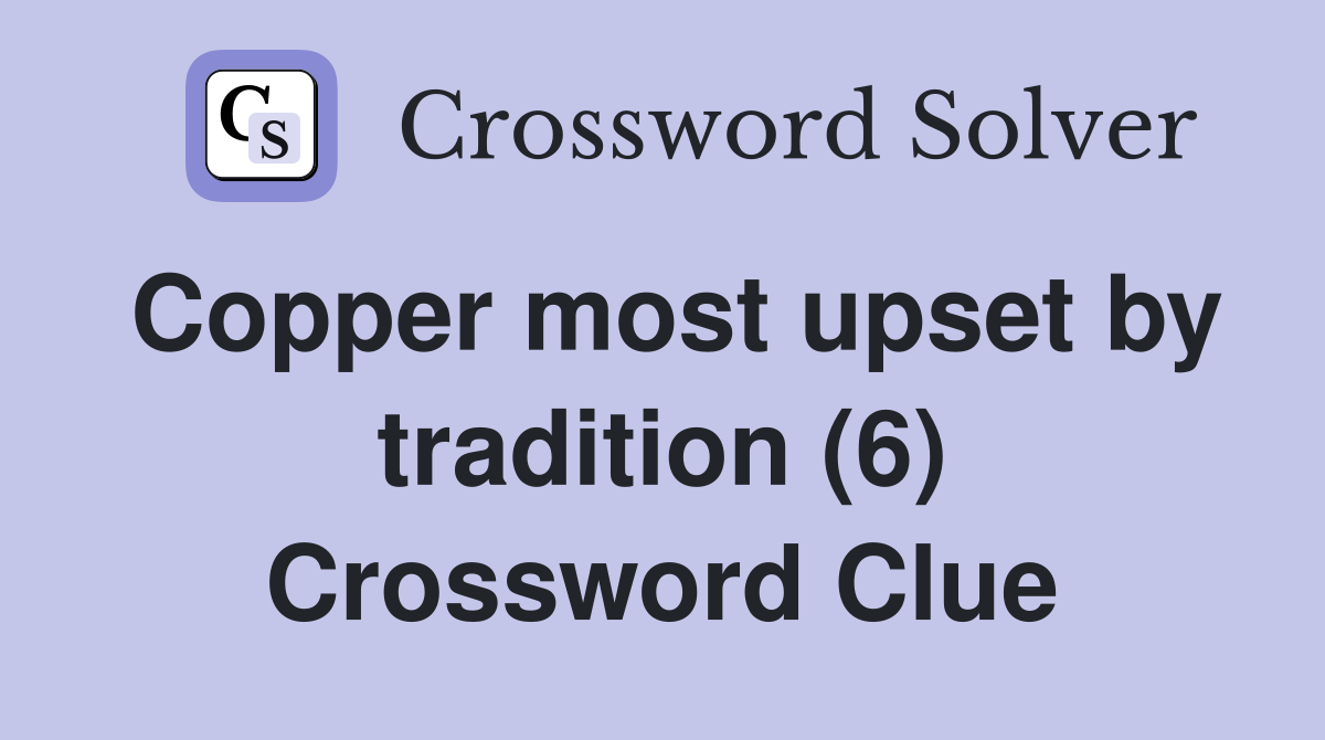 Copper most upset by tradition (6) Crossword Clue