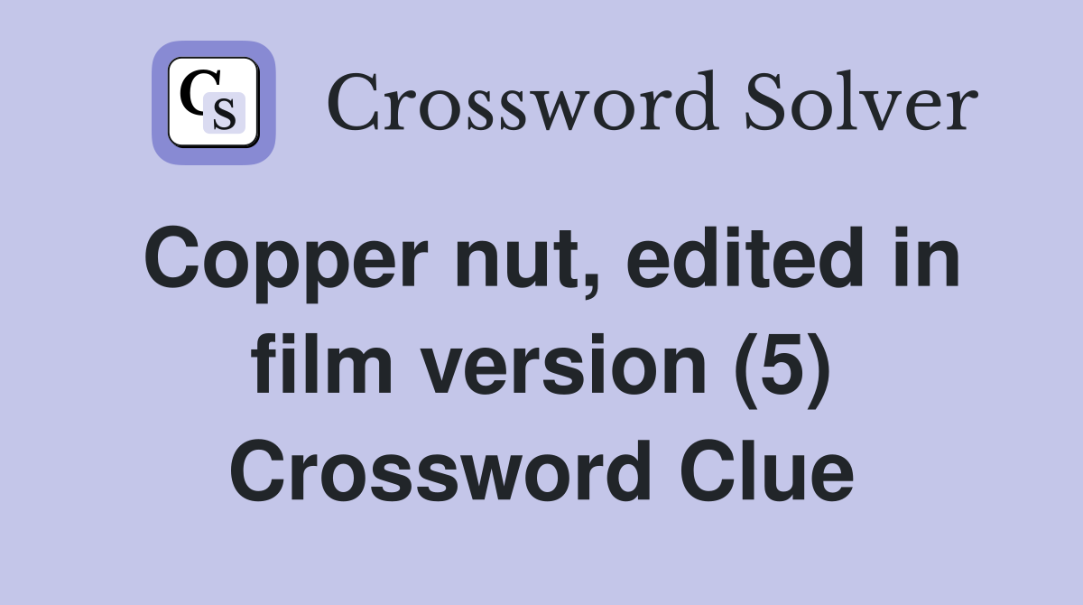 Copper nut, edited in film version (5) Crossword Clue