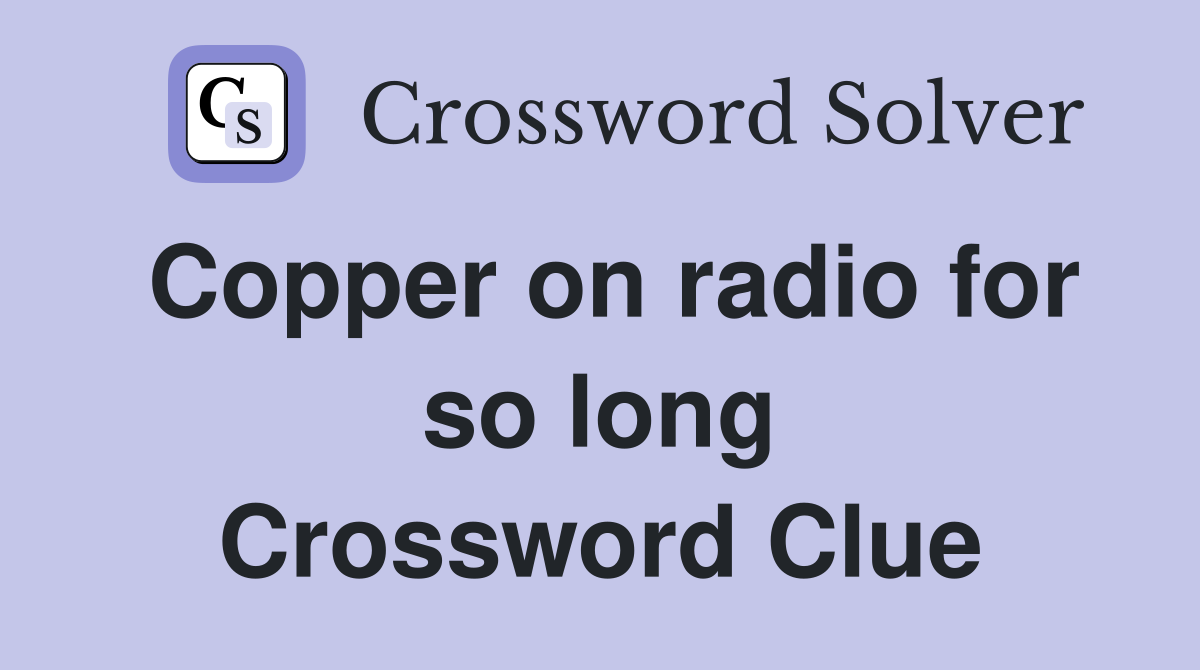 Copper on radio for so long Crossword Clue