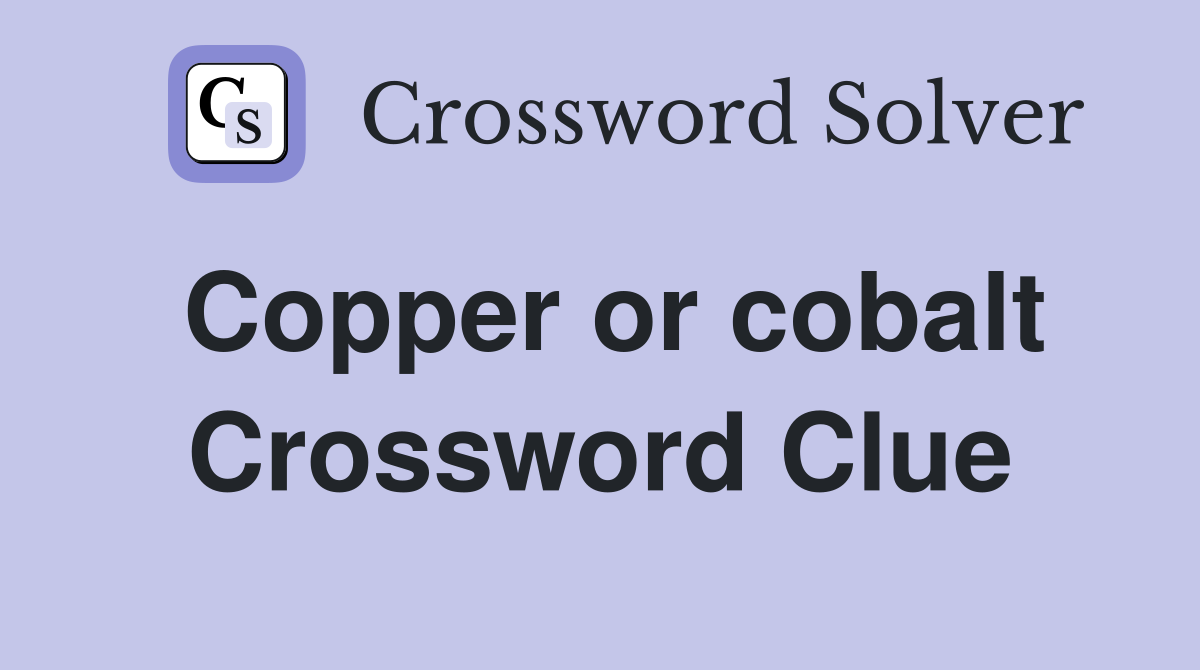 Copper or cobalt Crossword Clue